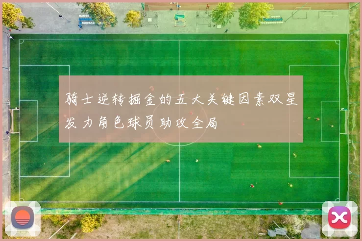 骑士逆转掘金的五大关键因素双星发力角色球员助攻全局