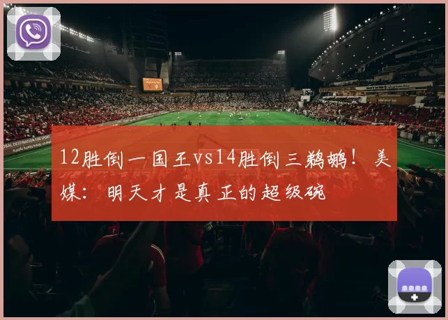 12胜倒一国王vs14胜倒三鹈鹕！美媒：明天才是真正的超级碗